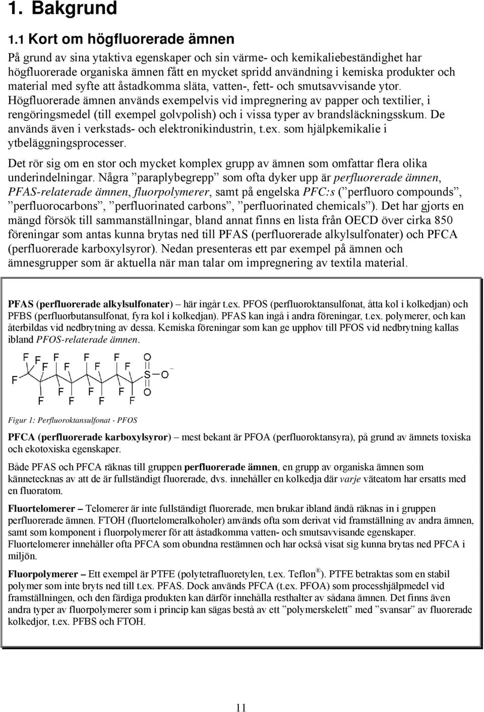 material med syfte att åstadkomma släta, vatten-, fett- och smutsavvisande ytor.