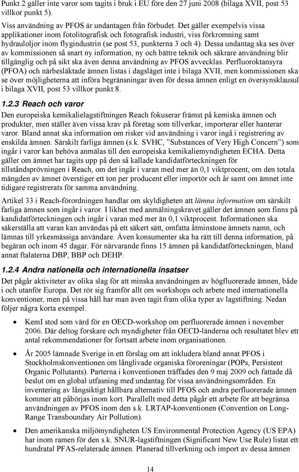 Dessa undantag ska ses över av kommissionen så snart ny information, ny och bättre teknik och säkrare användning blir tillgänglig och på sikt ska även denna användning av PFOS avvecklas.