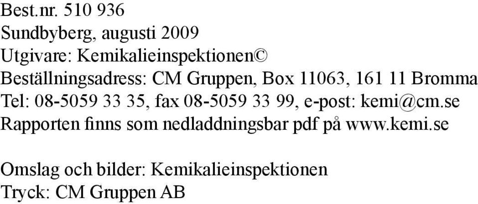 Beställningsadress: CM Gruppen, Box 11063, 161 11 Bromma Tel: 08-5059 33 35,