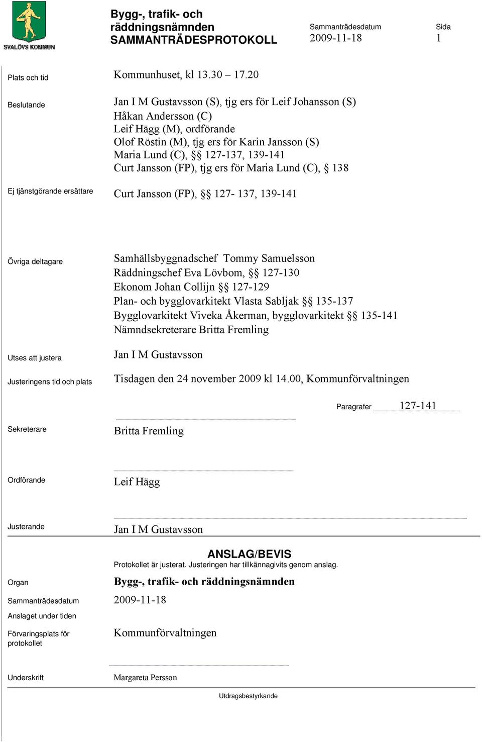 Jansson (FP), tjg ers för Maria Lund (C), 138 Ej tjänstgörande ersättare Curt Jansson (FP), 127-137, 139-141 Övriga deltagare Utses att justera Justeringens tid och plats Samhällsbyggnadschef Tommy