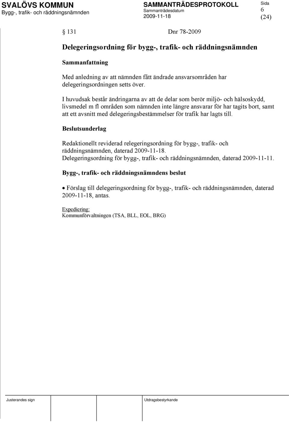 delegeringsbestämmelser för trafik har lagts till. Beslutsunderlag Redaktionellt reviderad relegeringsordning för bygg-, trafik- och räddningsnämnden, daterad.