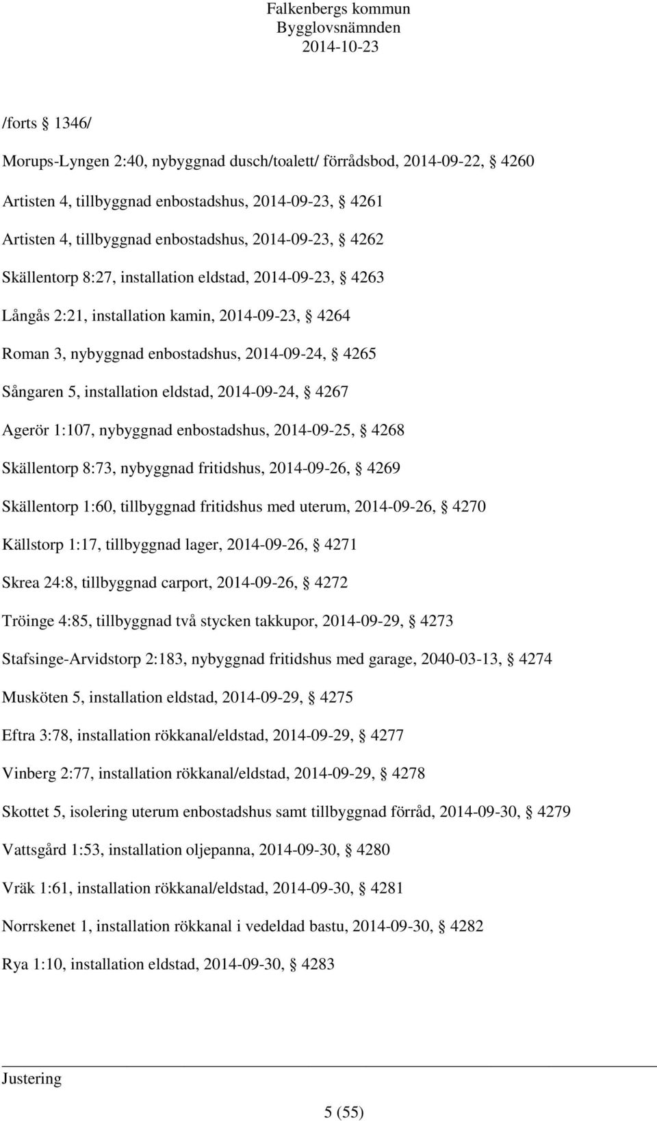 2014-09-24, 4267 Agerör 1:107, nybyggnad enbostadshus, 2014-09-25, 4268 Skällentorp 8:73, nybyggnad fritidshus, 2014-09-26, 4269 Skällentorp 1:60, tillbyggnad fritidshus med uterum, 2014-09-26, 4270