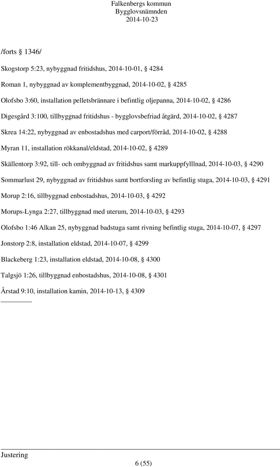 rökkanal/eldstad, 2014-10-02, 4289 Skällentorp 3:92, till- och ombyggnad av fritidshus samt markuppfylllnad, 2014-10-03, 4290 Sommarlust 29, nybyggnad av fritidshus samt bortforsling av befintlig