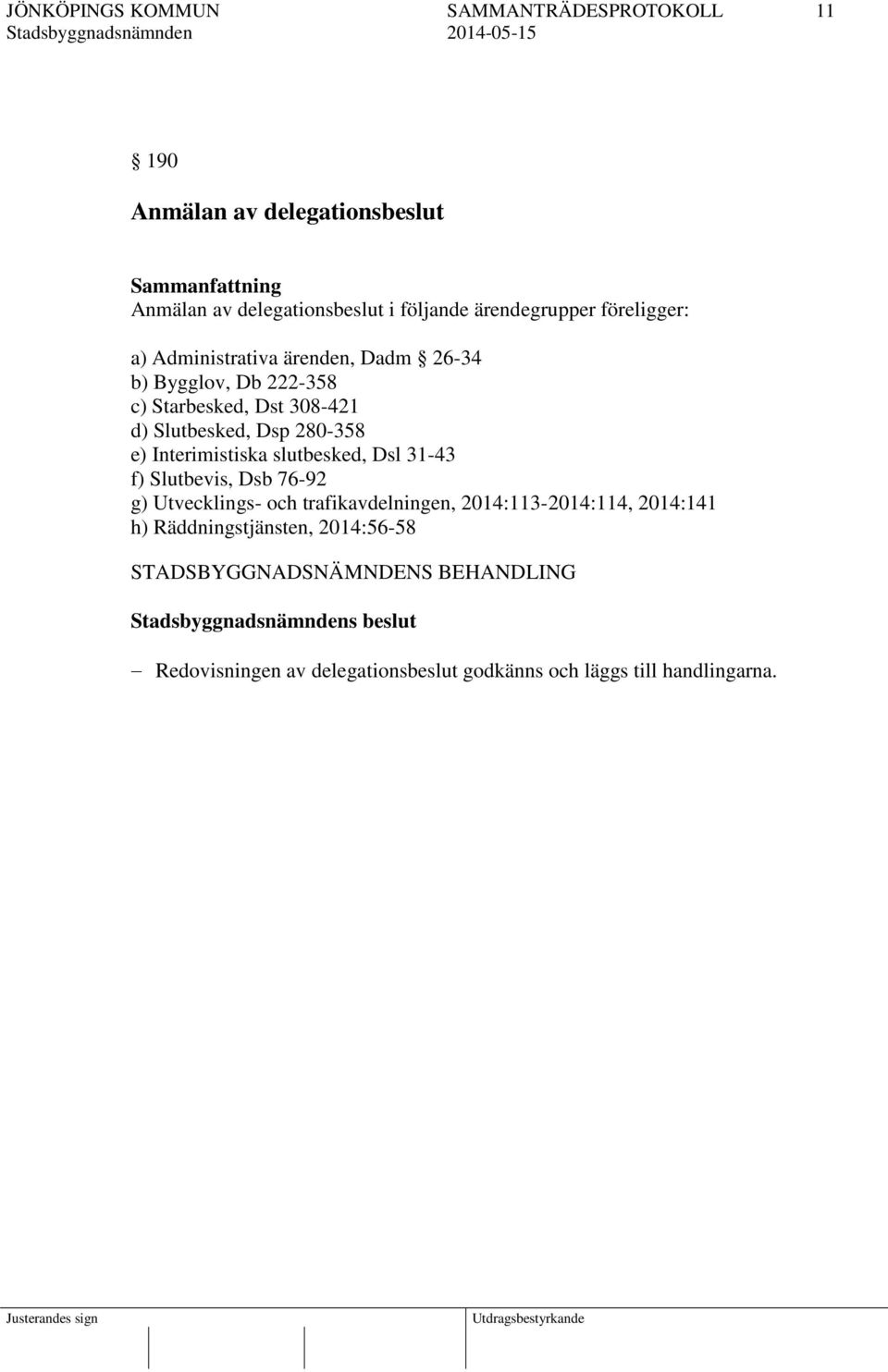 Interimistiska slutbesked, Dsl 31-43 f) Slutbevis, Dsb 76-92 g) Utvecklings- och trafikavdelningen, 2014:113-2014:114, 2014:141