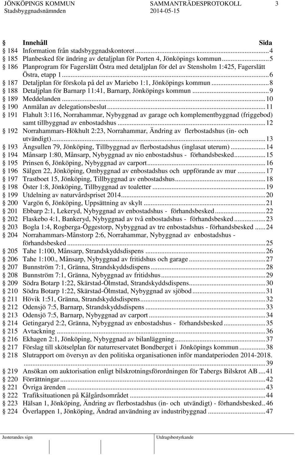 .. 8 188 Detaljplan för Barnarp 11:41, Barnarp, Jönköpings kommun... 9 189 Meddelanden... 10 190 Anmälan av delegationsbeslut.