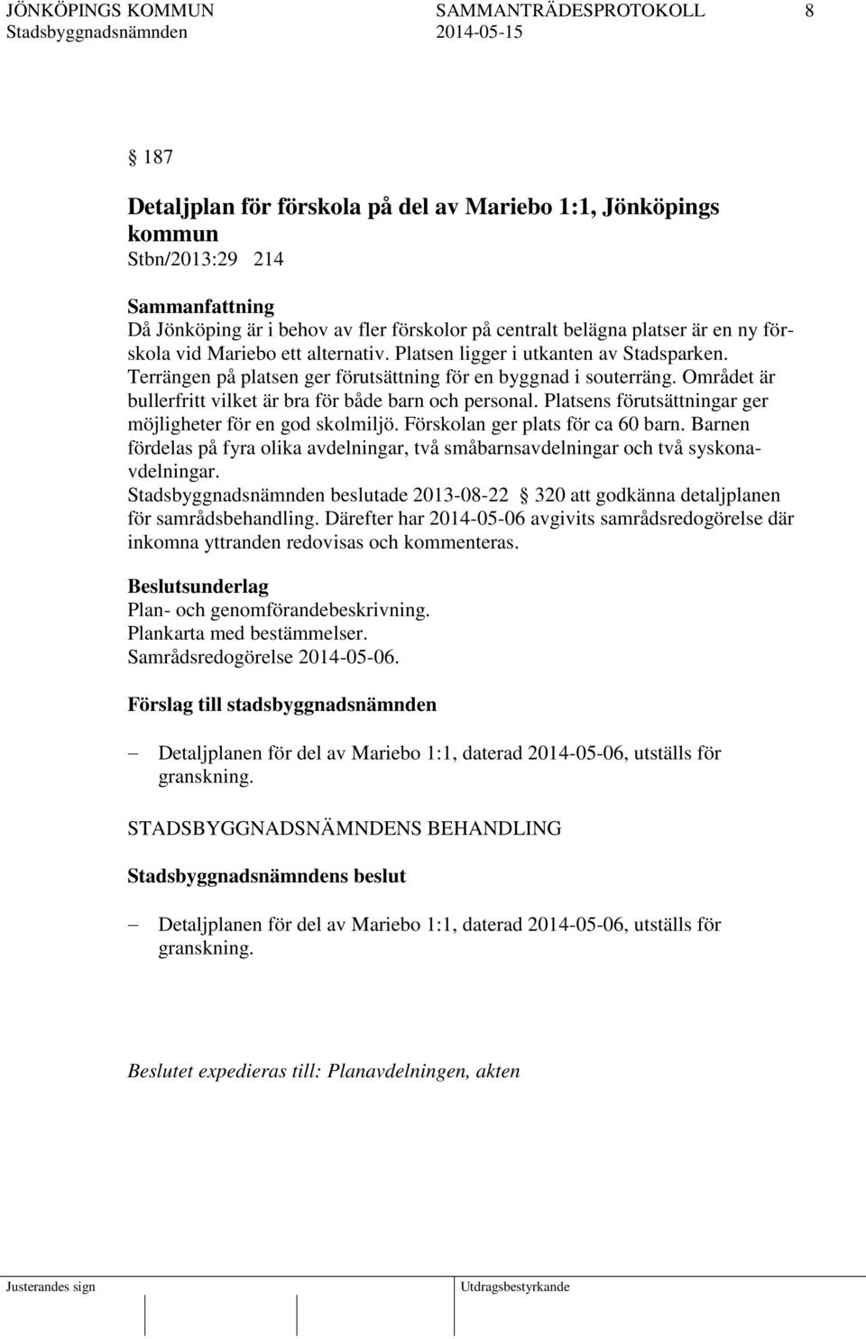 Platsens förutsättningar ger möjligheter för en god skolmiljö. Förskolan ger plats för ca 60 barn. Barnen fördelas på fyra olika avdelningar, två småbarnsavdelningar och två syskonavdelningar.