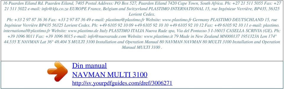 Ph: +33 2 97 87 36 36 Fax: +33 2 97 87 36 49 e-mail: plastimo@plastimo.fr Website: www.plastimo.fr Germany PLASTIMO DEUTSCHLAND 15, rue Ingénieur Verrière BP435 56325 Lorient Cedex.