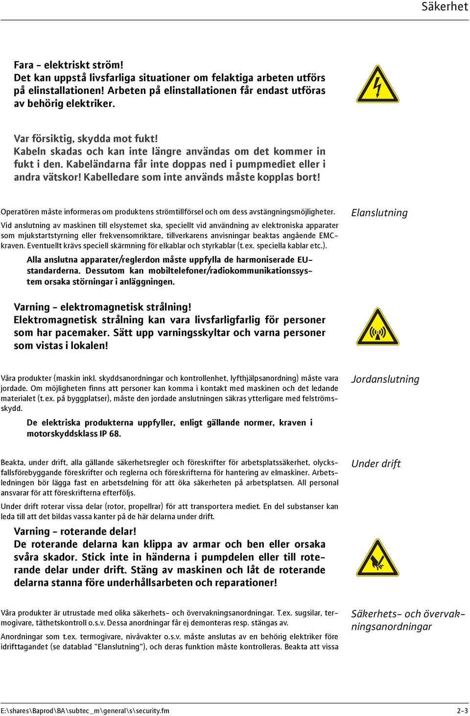 Kabelledare som inte används måste kopplas bort! Operatören måste informeras om produktens strömtillförsel och om dess avstängningsmöjligheter.