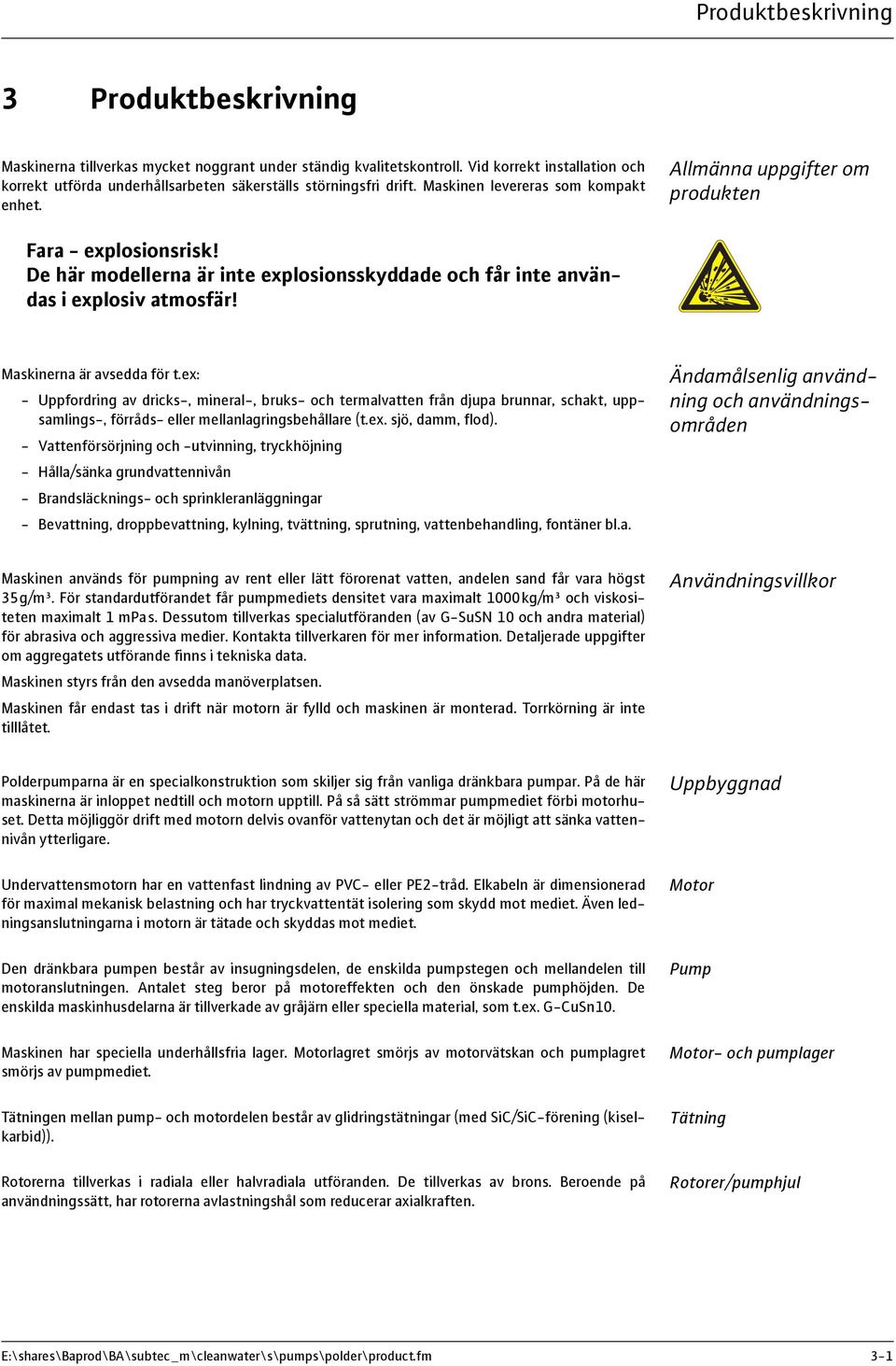 De här modellerna är inte explosionsskyddade och får inte användas i explosiv atmosfär! Maskinerna är avsedda för t.