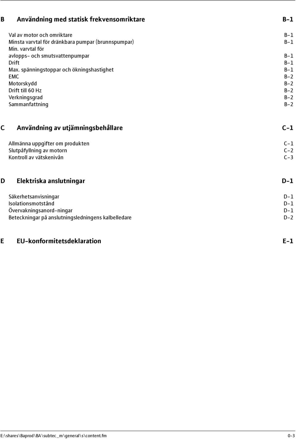 spänningstoppar och ökningshastighet B-1 EMC B-2 Motorskydd B-2 Drift till 60 Hz B-2 Verkningsgrad B-2 Sammanfattning B-2 C Användning av utjämningsbehållare C-1 Allmänna