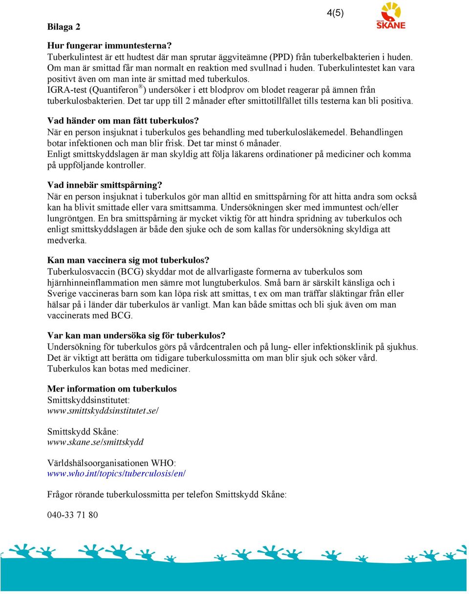 IGRA-test (Quantiferon ) undersöker i ett blodprov om blodet reagerar på ämnen från tuberkulosbakterien. Det tar upp till 2 månader efter smittotillfället tills testerna kan bli positiva.