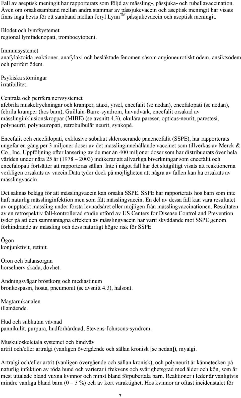 Blodet och lymfsystemet regional lymfadenopati, trombocytopeni. Immunsystemet anafylaktoida reaktioner, anafylaxi och besläktade fenomen såsom angioneurotiskt ödem, ansiktsödem och perifert ödem.