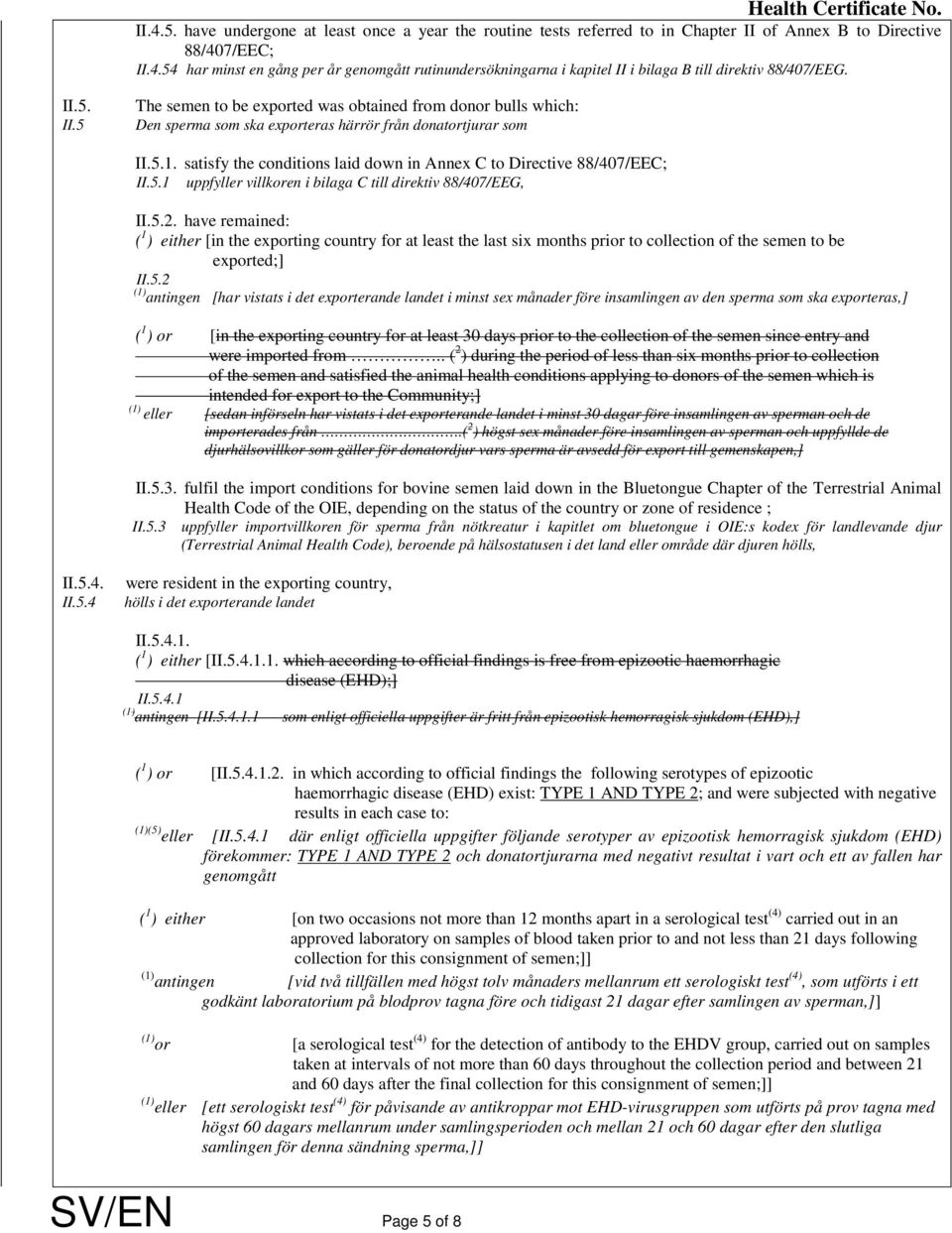 satisfy the conditions laid down in Annex C to Directive 88/407/EEC; II.5.1 uppfyller villkoren i bilaga C till direktiv 88/407/EEG, II.5.2.