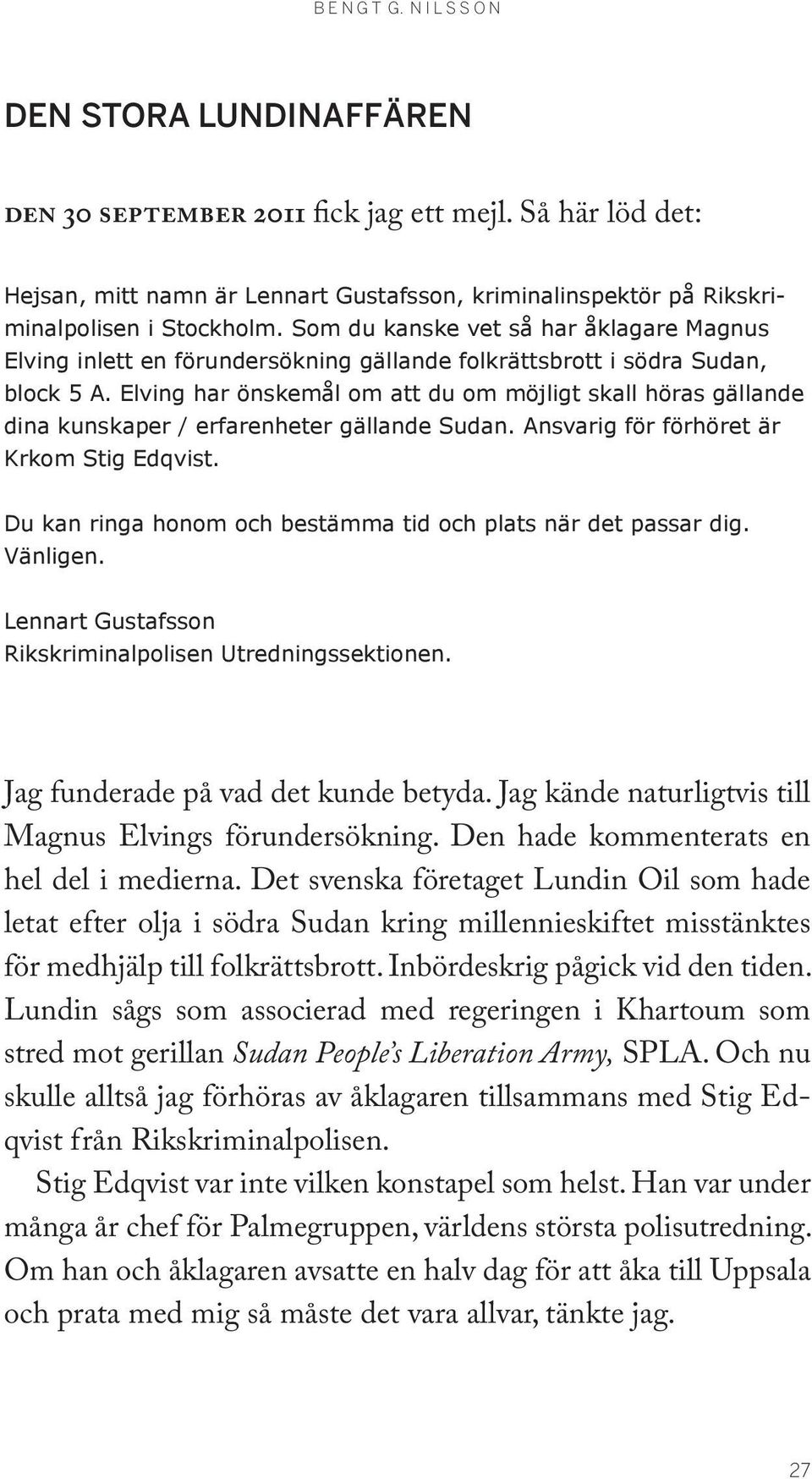 Elving har önskemål om att du om möjligt skall höras gällande dina kunskaper / erfarenheter gällande Sudan. Ansvarig för förhöret är Krkom Stig Edqvist.