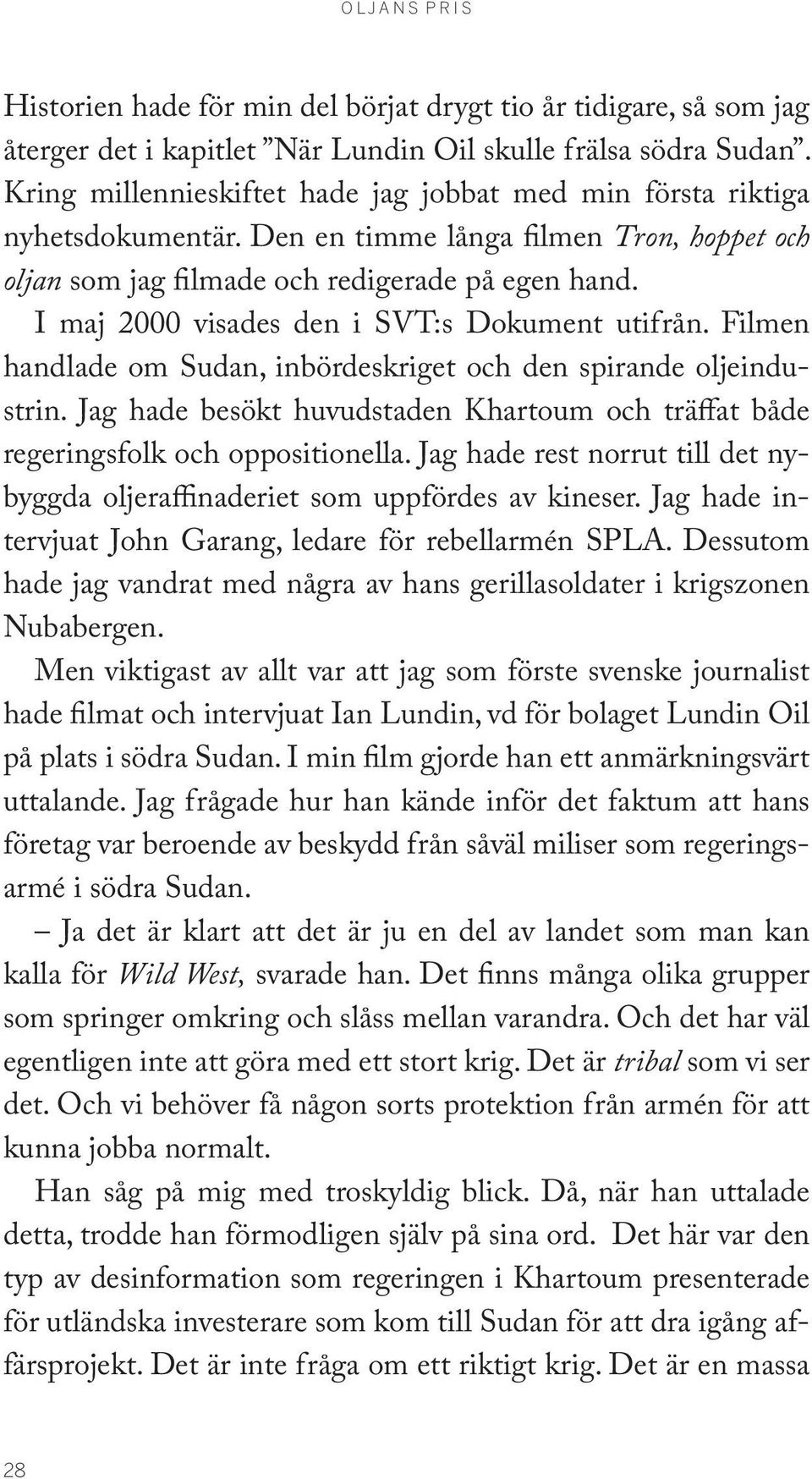 I maj 2000 visades den i SVT:s Dokument utifrån. Filmen handlade om Sudan, inbördeskriget och den spirande oljeindustrin.