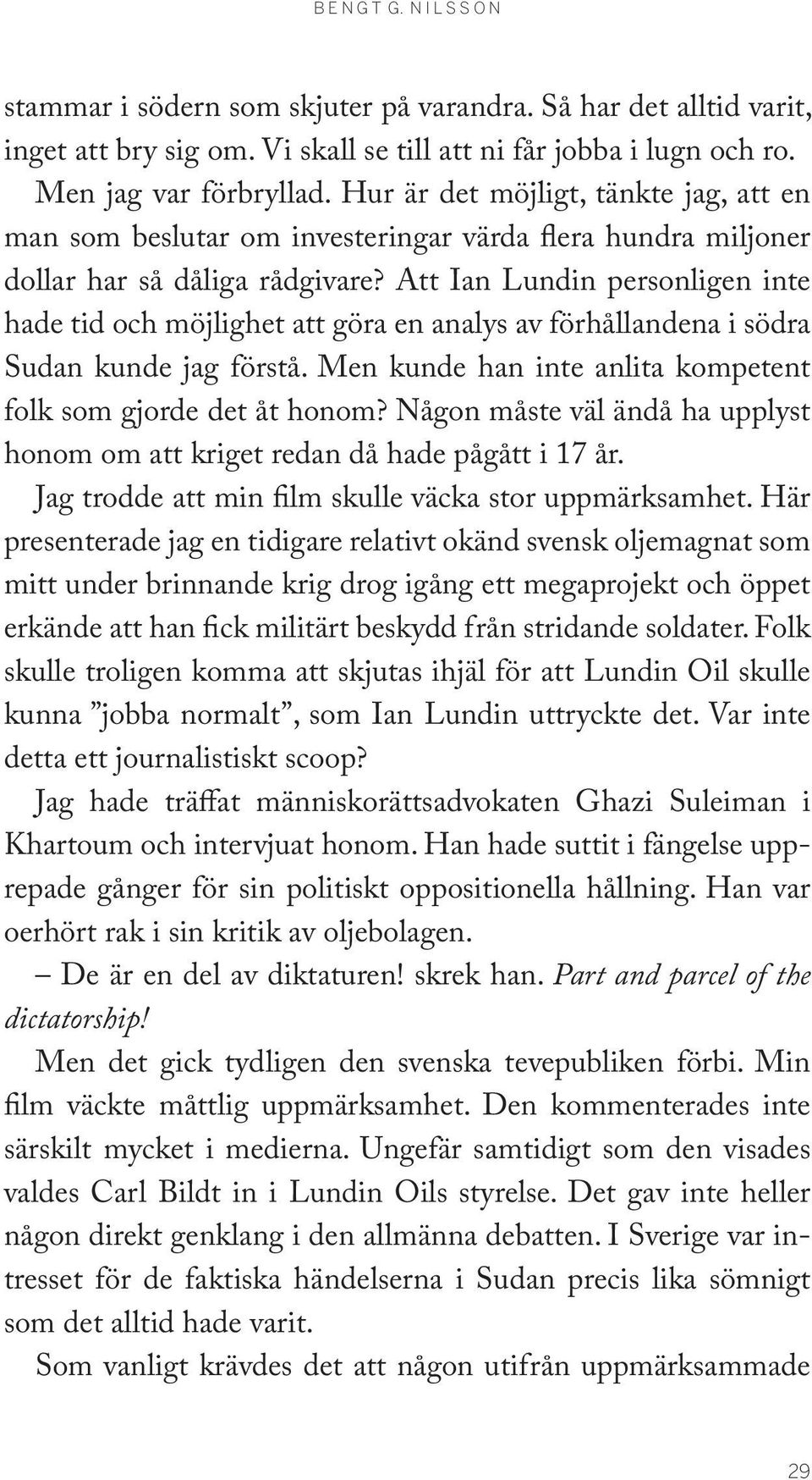 Att Ian Lundin personligen inte hade tid och möjlighet att göra en analys av förhållandena i södra Sudan kunde jag förstå. Men kunde han inte anlita kompetent folk som gjorde det åt honom?