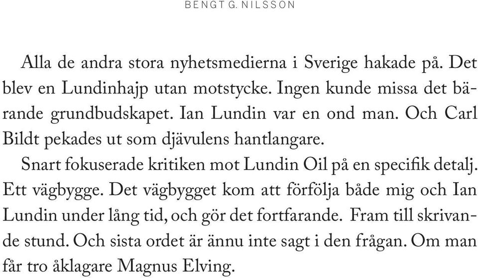 Det vägbygget kom att förfölja både mig och Ian Lundin under lång tid, och gör det fortfarande. Fram till skrivande stund. Och sista ordet är ännu inte sagt i den frågan.