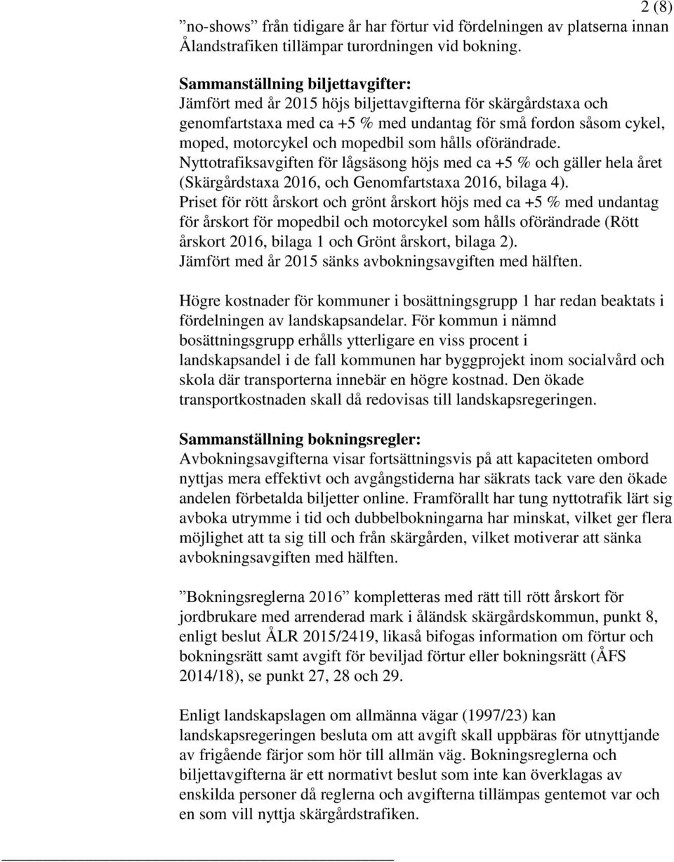 som hålls oförändrade. Nyttotrafiksavgiften för lågsäsong höjs med ca +5 % och gäller hela året (Skärgårdstaxa 2016, och Genomfartstaxa 2016, bilaga 4).