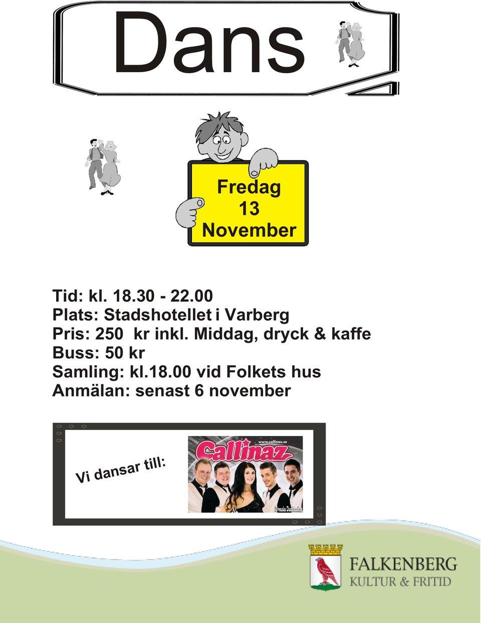 Middag, dryck & kaffe Buss: 50 kr Samling: kl.18.