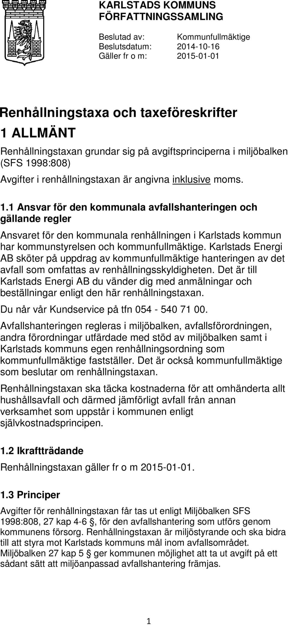 98:808) Avgifter i renhållningstaxan är angivna inklusive moms. 1.