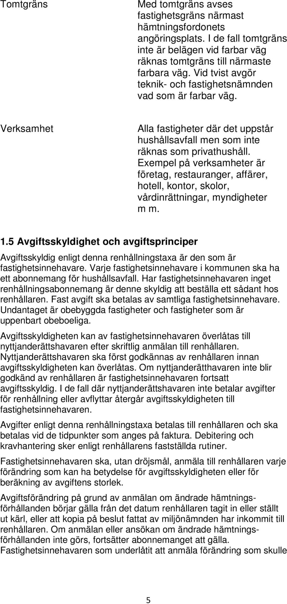 Exempel på verksamheter är företag, restauranger, affärer, hotell, kontor, skolor, vårdinrättningar, myndigheter m m. 1.