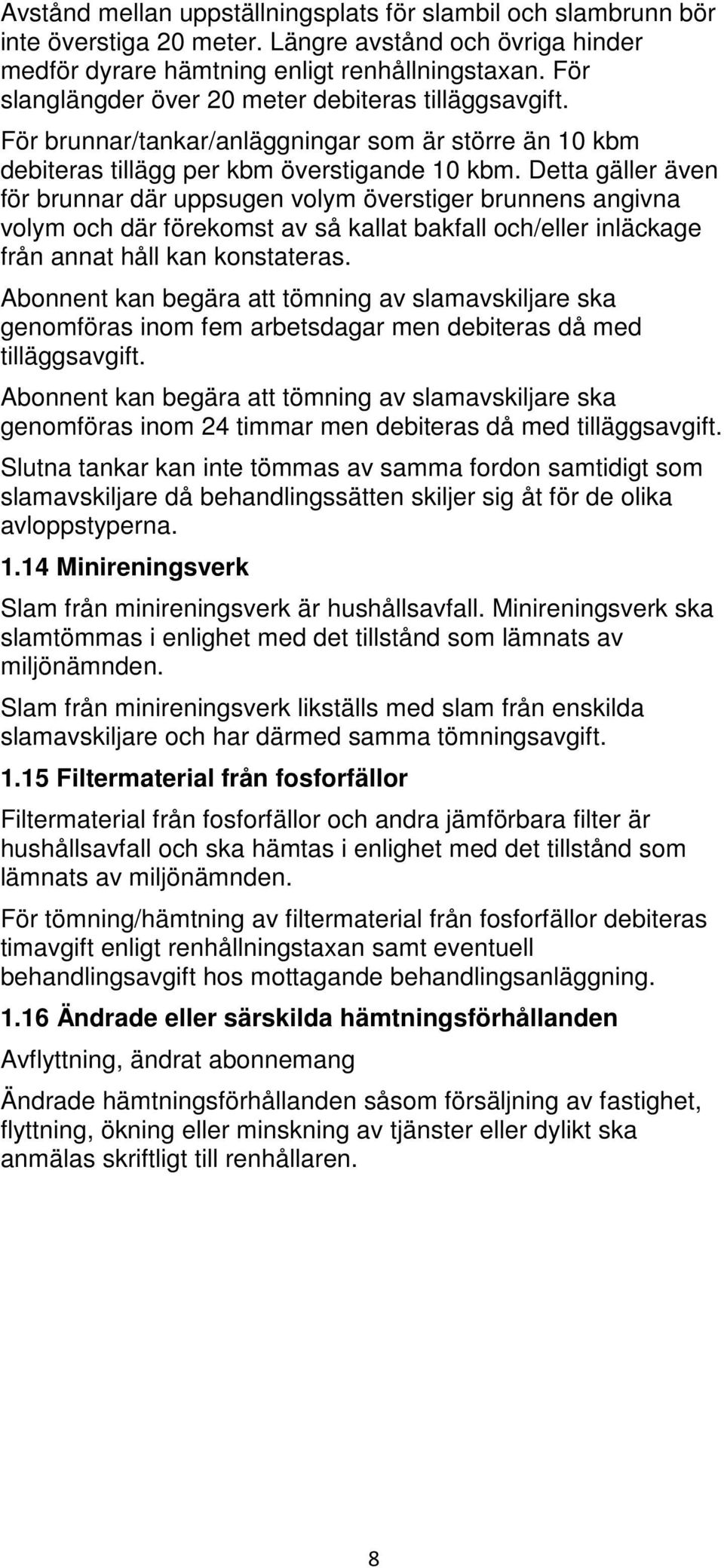 Detta gäller även för brunnar där uppsugen volym överstiger brunnens angivna volym och där förekomst av så kallat bakfall och/eller inläckage från annat håll kan konstateras.