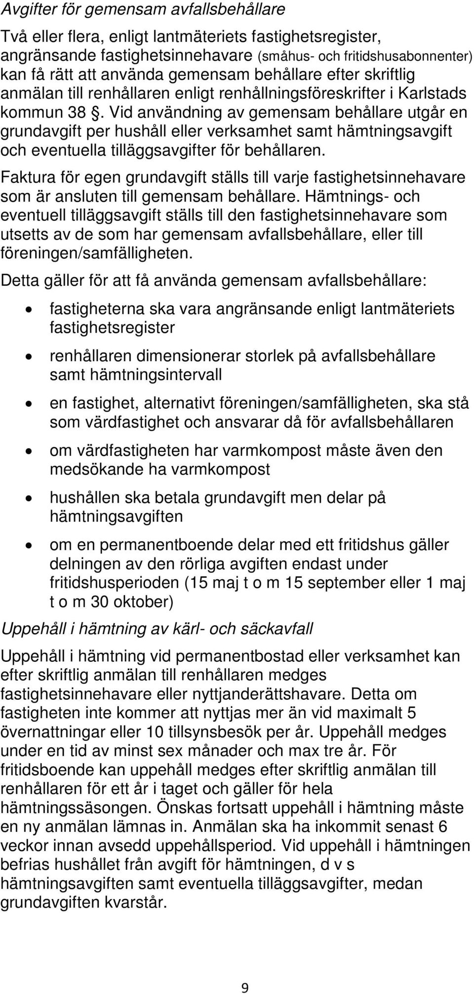 Vid användning av gemensam behållare utgår en grundavgift per hushåll eller verksamhet samt hämtningsavgift och eventuella tilläggsavgifter för behållaren.