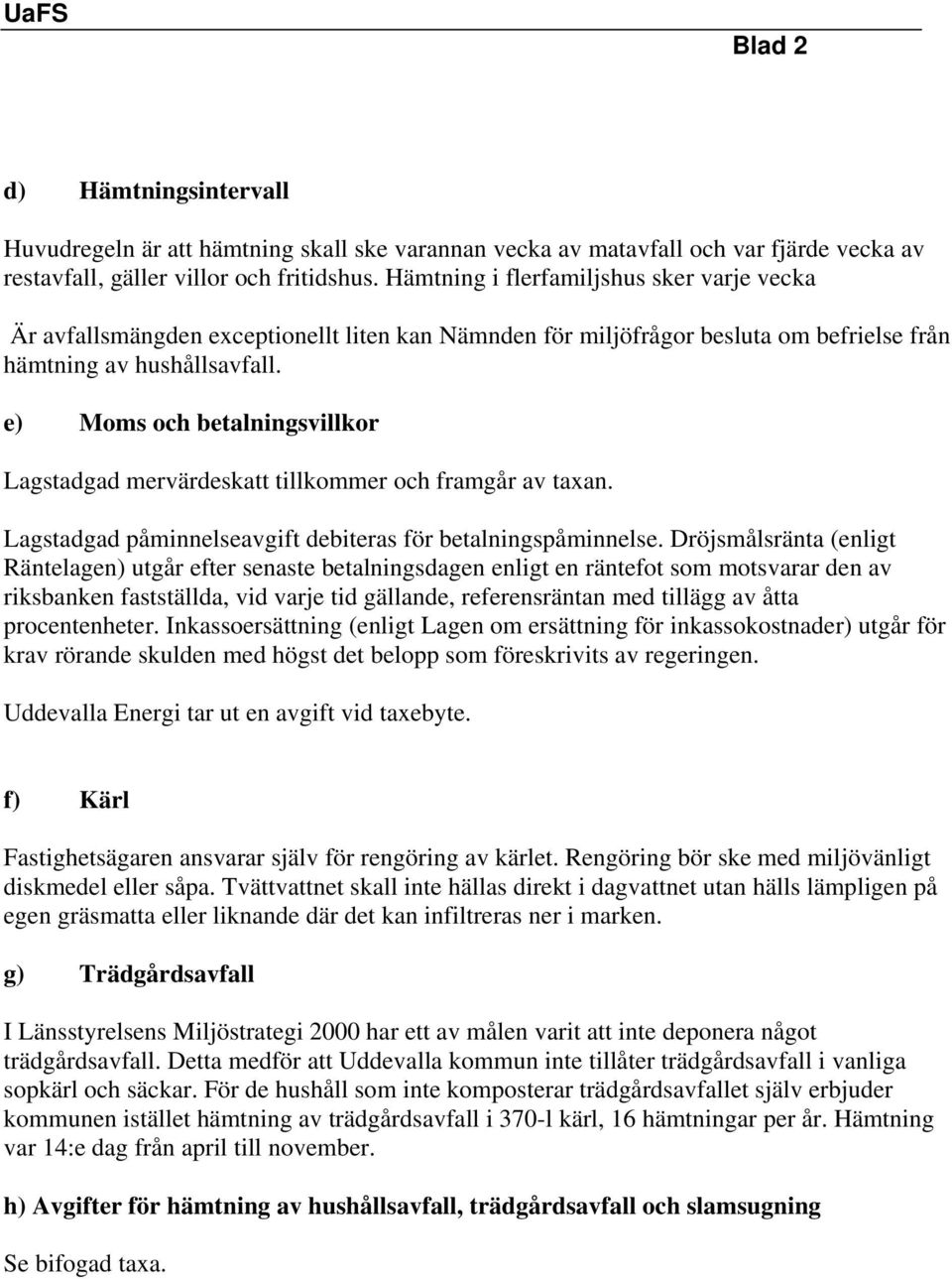 e) och betalningsvillkor Lagstadgad mervärdeskatt tillkommer och framgår av taxan. Lagstadgad påminnelseavgift debiteras för betalningspåminnelse.