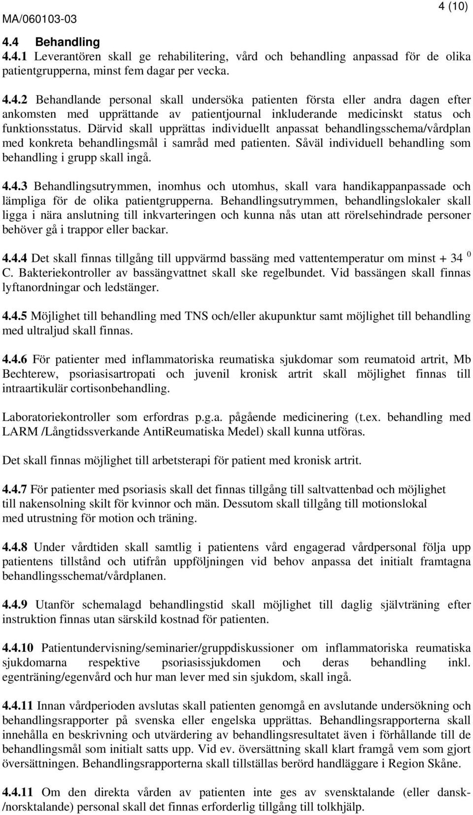 4.3 Behandlingsutrymmen, inomhus och utomhus, skall vara handikappanpassade och lämpliga för de olika patientgrupperna.