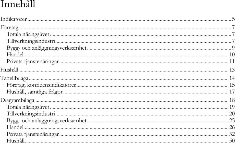 .. Företag, konfidensindikatorer... 15 Hushåll, samtliga frågor... 17 Diagrambilaga... 18 Totala näringslivet.