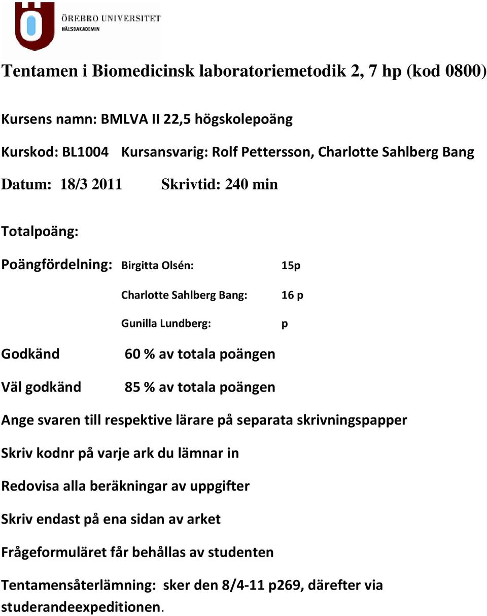 60 % av totala poängen 85 % av totala poängen Ange svaren till respektive lärare på separata skrivningspapper Skriv kodnr på varje ark du lämnar in Redovisa alla