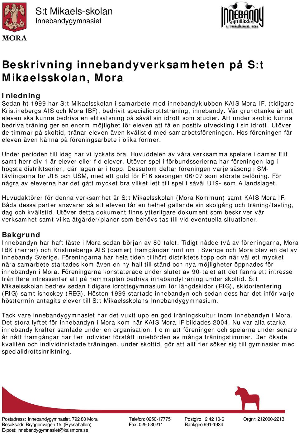 Att under skoltid kunna bedriva träning ger en enorm möjlighet för eleven att få en positiv utveckling i sin idrott. Utöver de timmar på skoltid, tränar eleven även kvällstid med samarbetsföreningen.