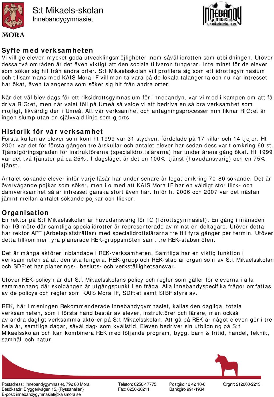 S:t Mikaelsskolan vill profilera sig som ett idrottsgymnasium och tillsammans med KAIS Mora IF vill man ta vara på de lokala talangerna och nu när intresset har ökat, även talangerna som söker sig