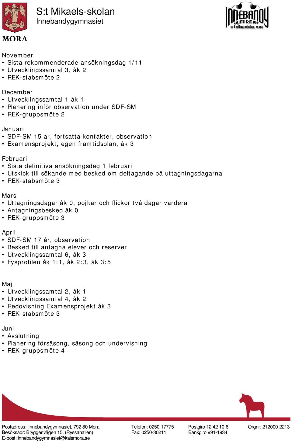 REK-stabsmöte 3 Mars Uttagningsdagar åk 0, pojkar och flickor två dagar vardera Antagningsbesked åk 0 REK-gruppsmöte 3 April SDF-SM 17 år, observation Besked till antagna elever och reserver