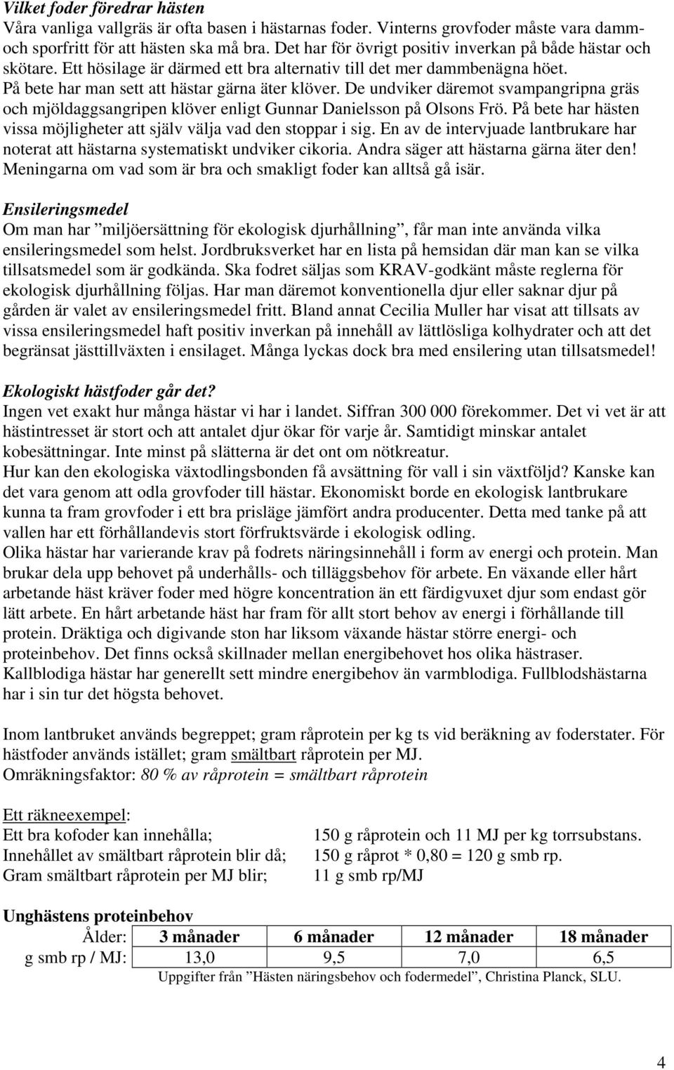 De undviker däremot svampangripna gräs och mjöldaggsangripen klöver enligt Gunnar Danielsson på Olsons Frö. På bete har hästen vissa möjligheter att själv välja vad den stoppar i sig.