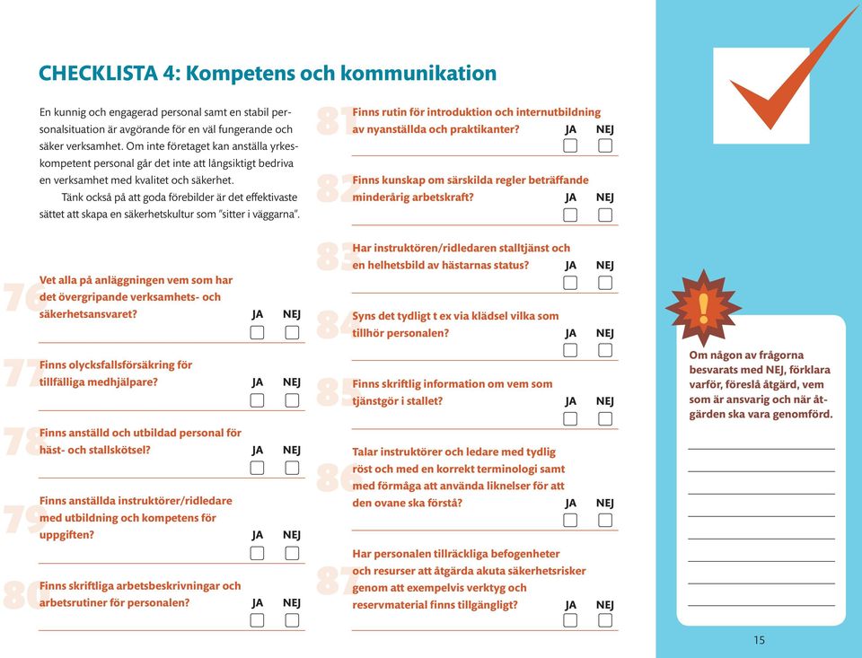 Tänk också på att goda förebilder är det effektivaste sättet att skapa en säkerhetskultur som sitter i väggarna.