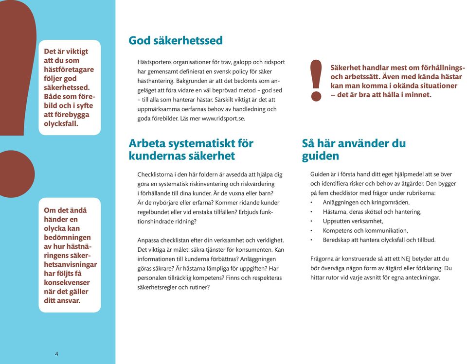 God säkerhetssed Hästsportens organisationer för trav, galopp och ridsport har gemensamt definierat en svensk policy för säker hästhantering.