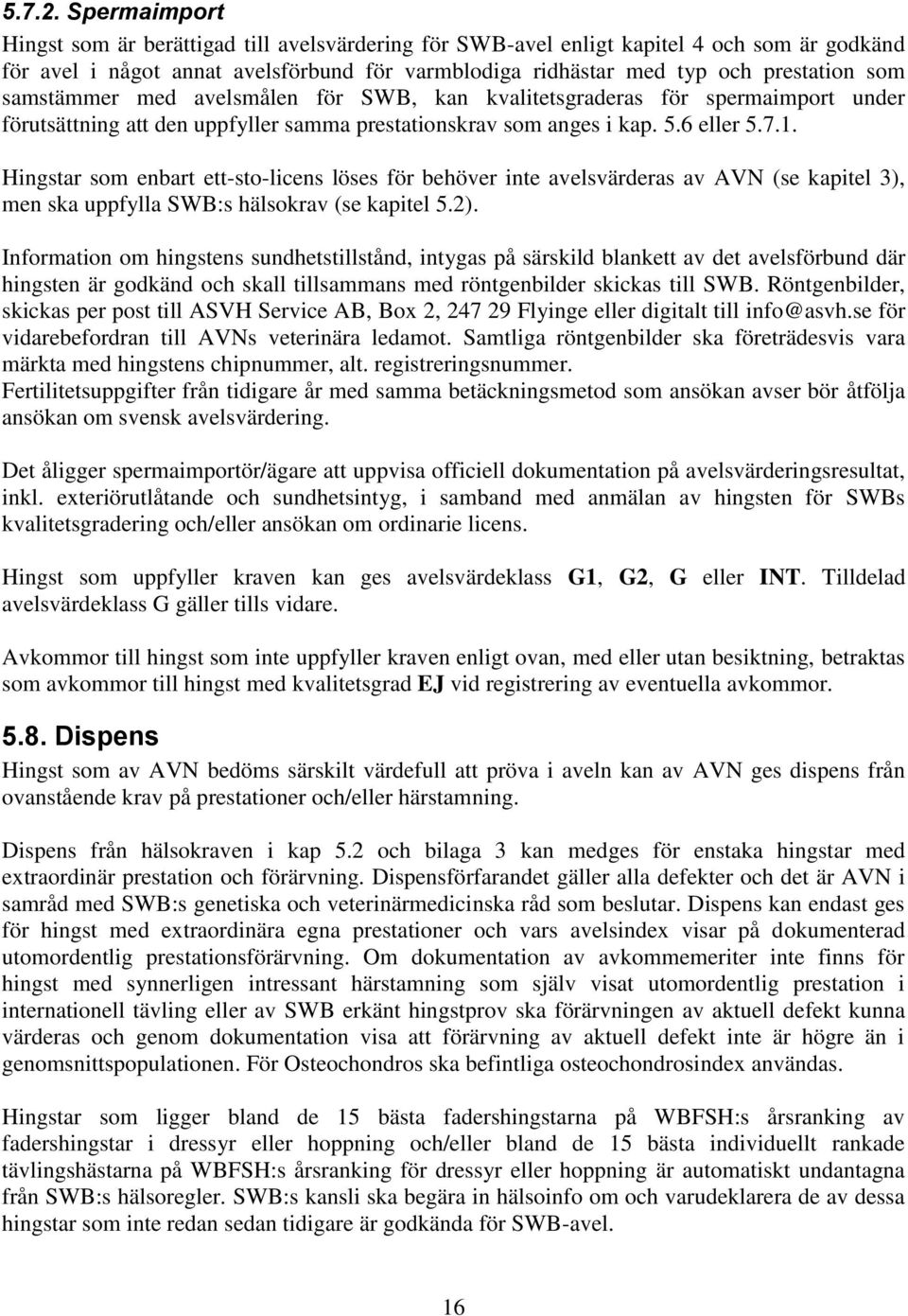 samstämmer med avelsmålen för SWB, kan kvalitetsgraderas för spermaimport under förutsättning att den uppfyller samma prestationskrav som anges i kap. 5.6 eller 5.7.1.