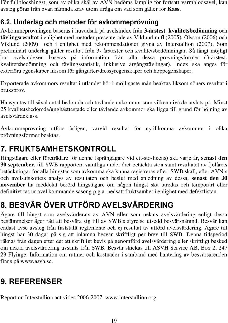 (2005), Olsson (2006) och Viklund (2009) och i enlighet med rekommendationer givna av Interstallion (2007). Som preliminärt underlag gäller resultat från 3- årstester och kvalitetsbedömningar.