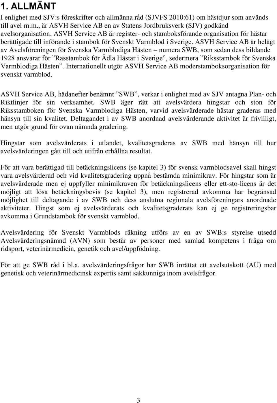 ASVH Service AB är helägt av Avelsföreningen för Svenska Varmblodiga Hästen numera SWB, som sedan dess bildande 1928 ansvarar för Rasstambok för Ädla Hästar i Sverige, sedermera Riksstambok för