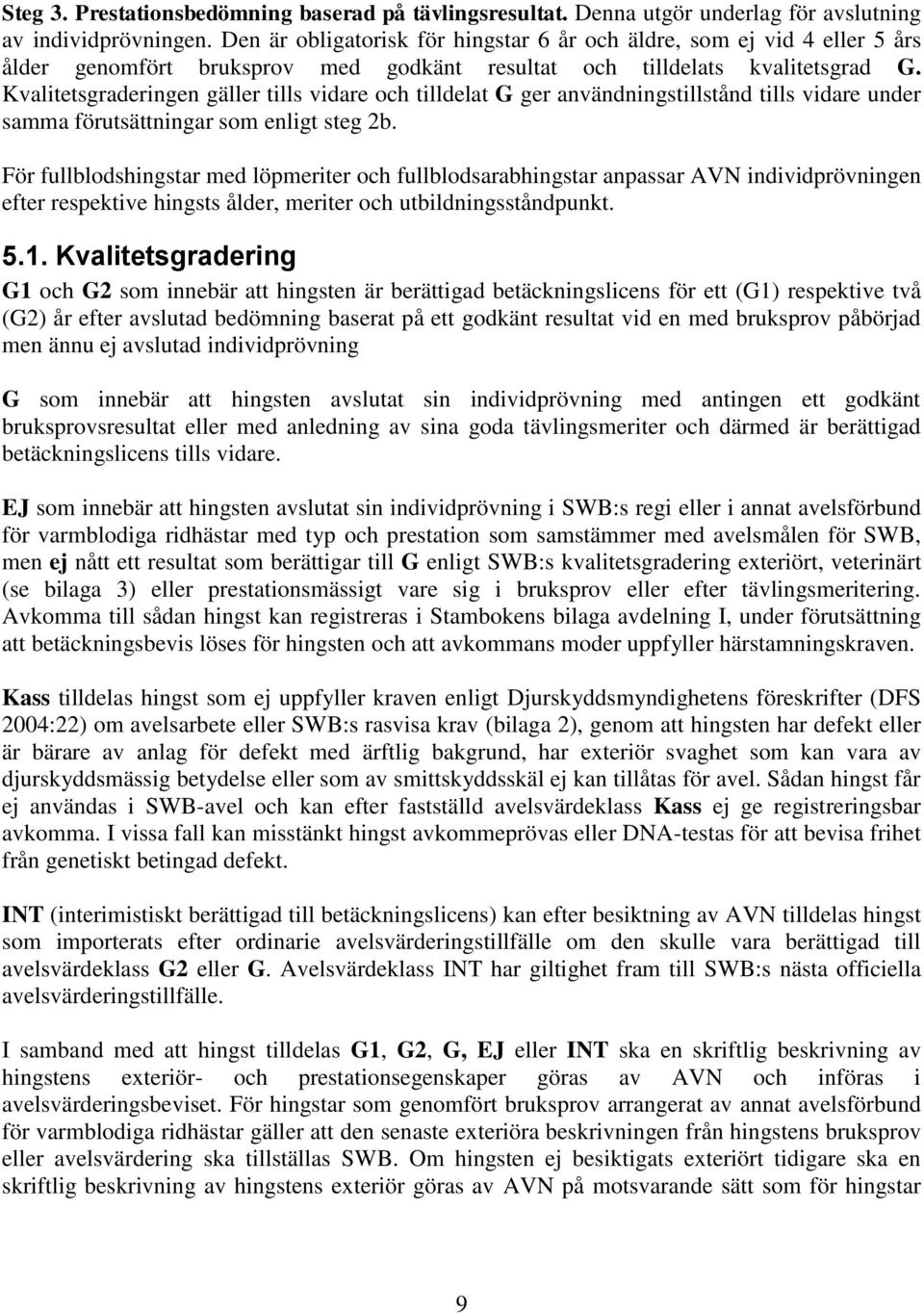 Kvalitetsgraderingen gäller tills vidare och tilldelat G ger användningstillstånd tills vidare under samma förutsättningar som enligt steg 2b.