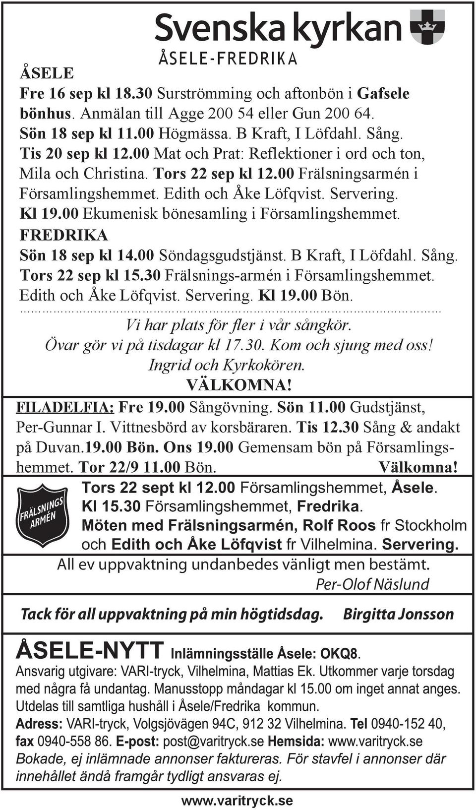 00 Ekumenisk bönesamling i Församlingshemmet. FREDRIKA Sön 18 sep kl 14.00 Söndagsgudstjänst. B Kraft, I Löfdahl. Sång. Tors 22 sep kl 15.30 Frälsnings-armén i Församlingshemmet.