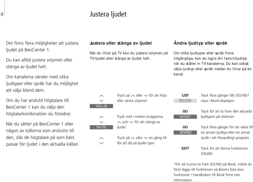 den, slås de högtalare på som bäst passar för ljudet i den aktuella källan Justera eller stänga av ljudet När du tittar på TV kan du justera volymen på TV-ljudet eller stänga av ljudet helt VOL 26