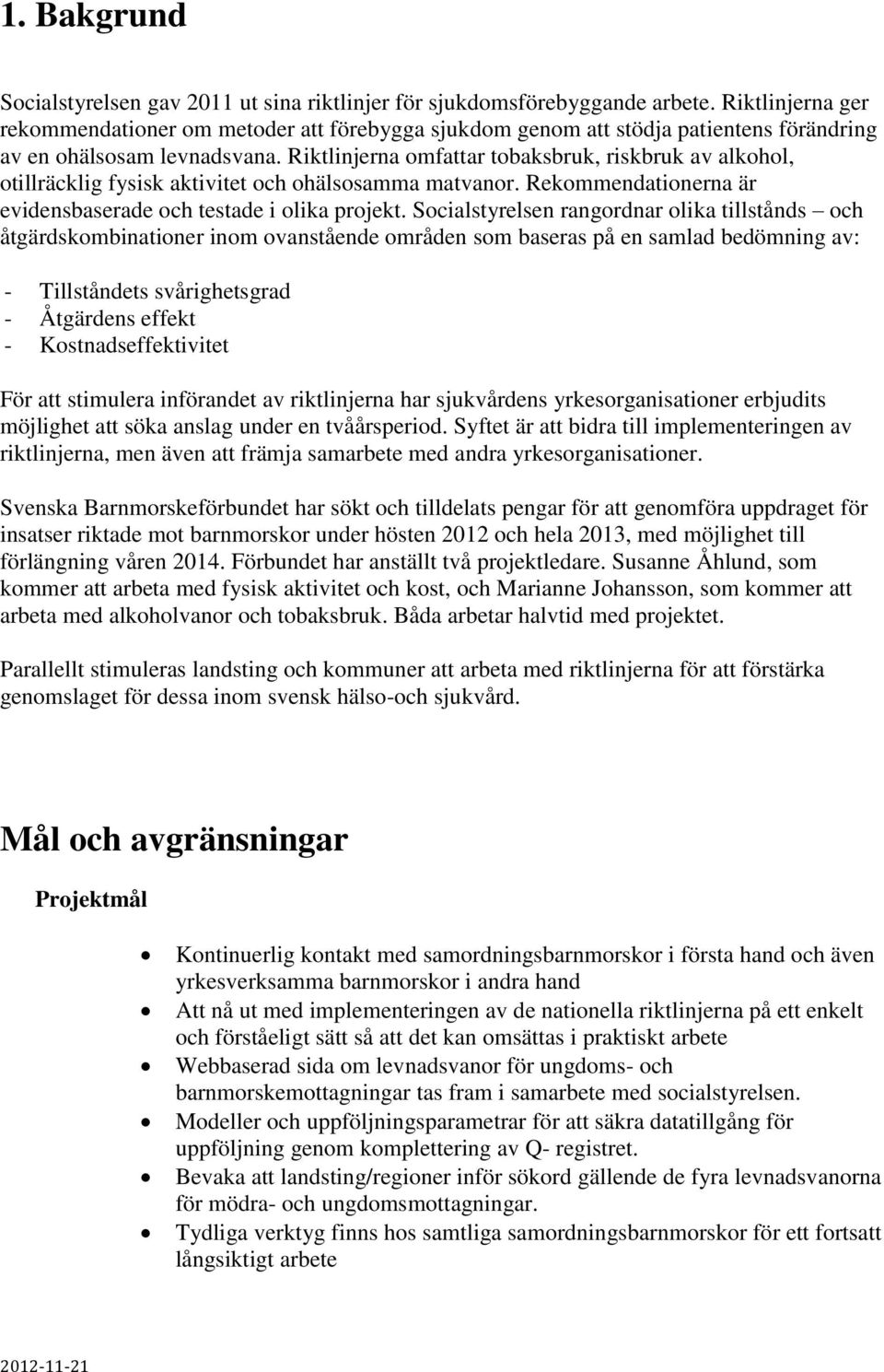 Riktlinjerna omfattar tobaksbruk, riskbruk av alkohol, otillräcklig fysisk aktivitet och ohälsosamma matvanor. Rekommendationerna är evidensbaserade och testade i olika projekt.