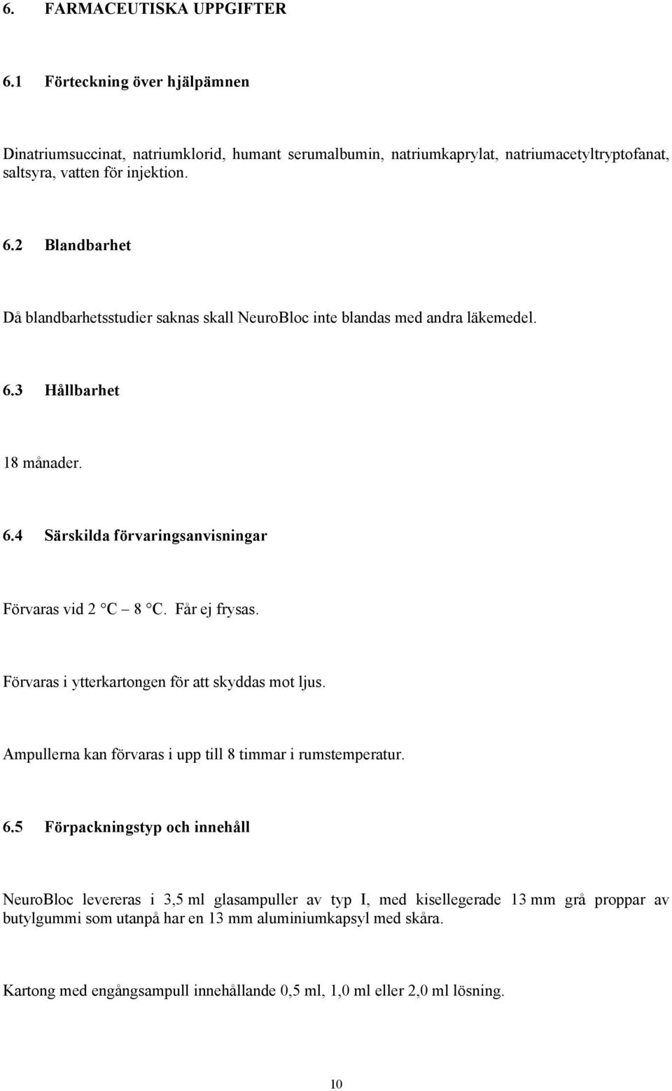 Ampullerna kan förvaras i upp till 8 timmar i rumstemperatur. 6.