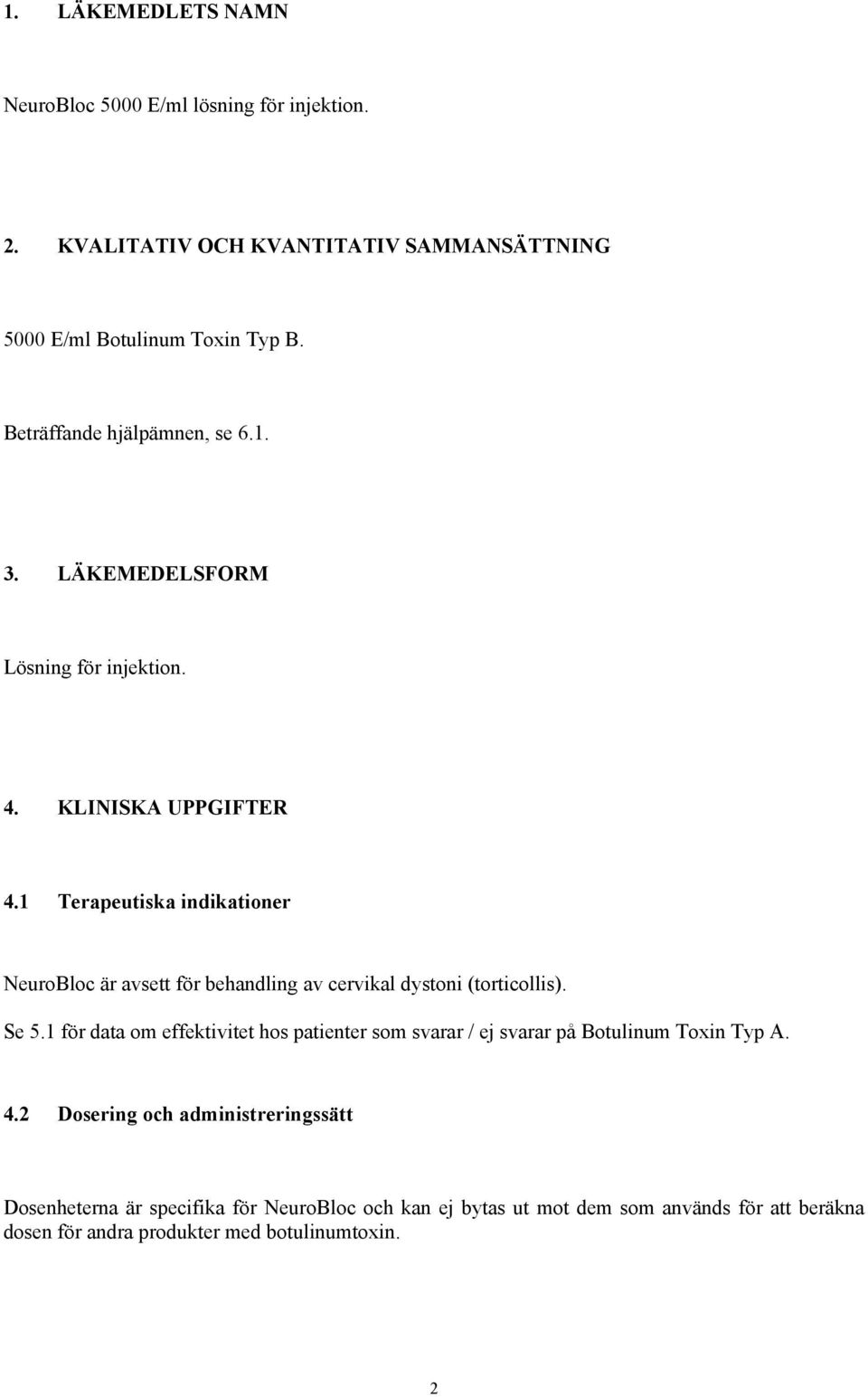 1 Terapeutiska indikationer NeuroBloc är avsett för behandling av cervikal dystoni (torticollis). Se 5.