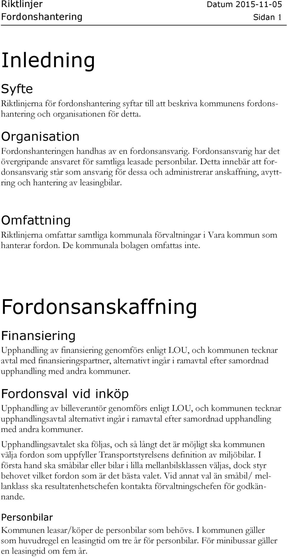 Detta innebär att fordonsansvarig står som ansvarig för dessa och administrerar anskaffning, avyttring och hantering av leasingbilar.