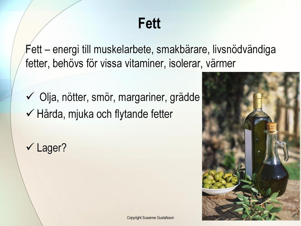 isolerar, värmer Olja, nötter, smör, margariner, grädde