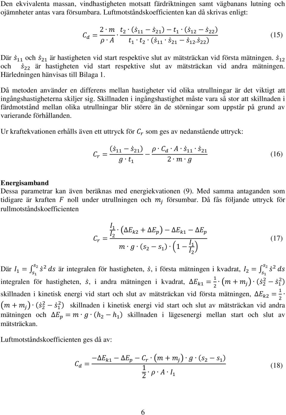 och är hastigheten vid start respektive slut av mätsträckan vid andra mätningen. Härledningen hänvisas till Bilaga 1.