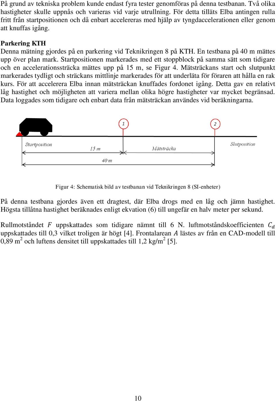 Parkering KTH Denna mätning gjordes på en parkering vid Teknikringen 8 på KTH. En testbana på 40 m mättes upp över plan mark.